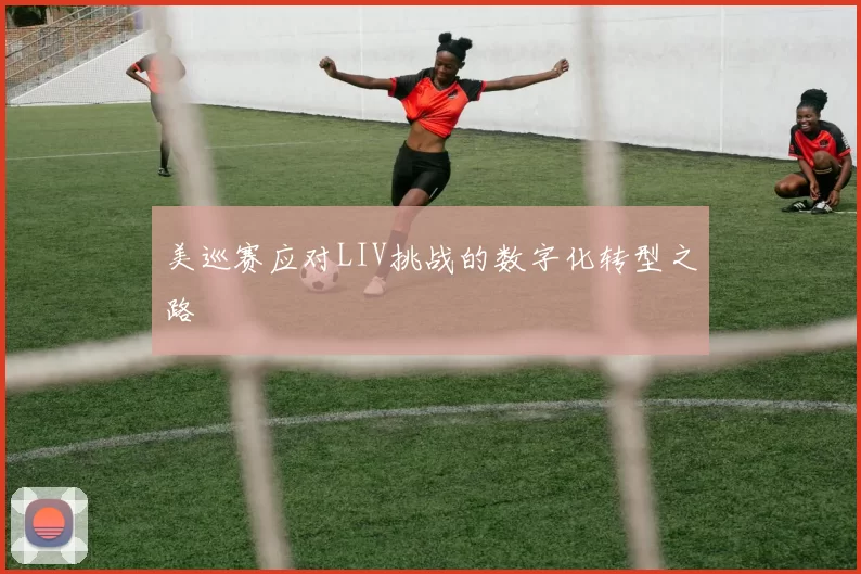 美巡赛应对LIV挑战的数字化转型之路
