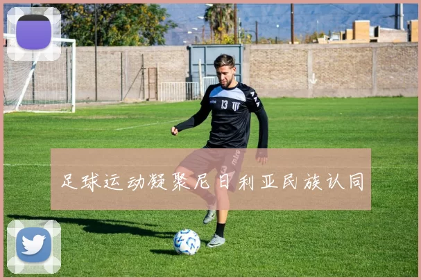 足球运动凝聚尼日利亚民族认同